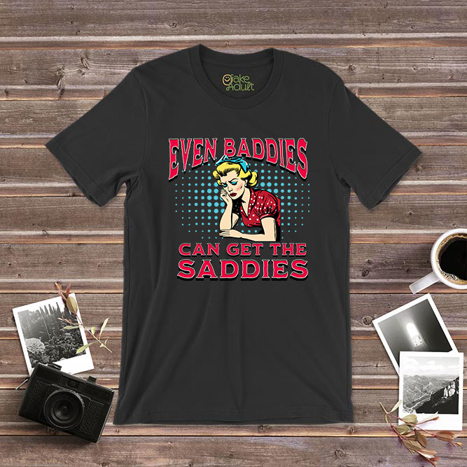 Even Baddies Can Get the Saddies T-Shirt